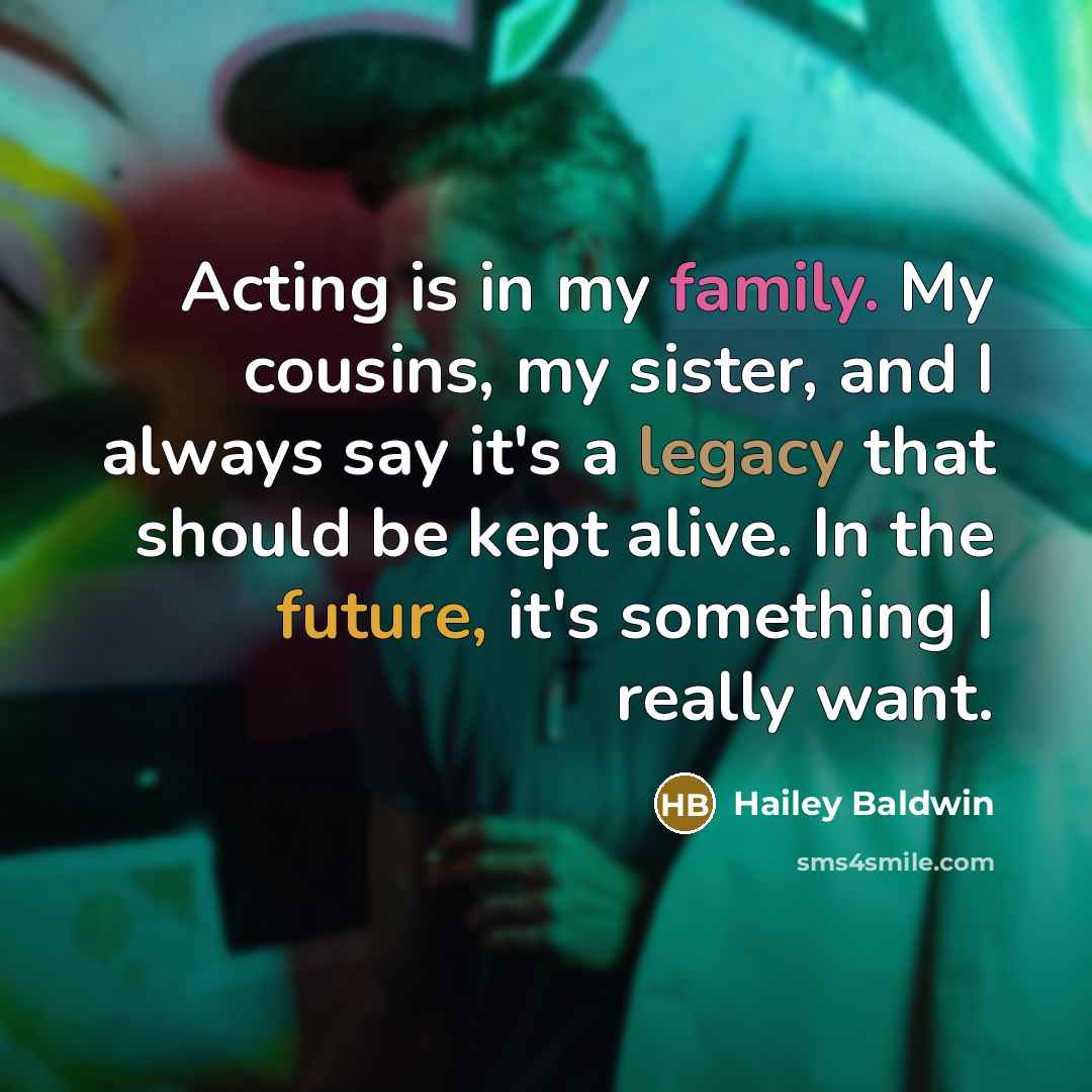 “Acting is in my family. My cousins, my sister, and…” quote by Hailey Baldwin
