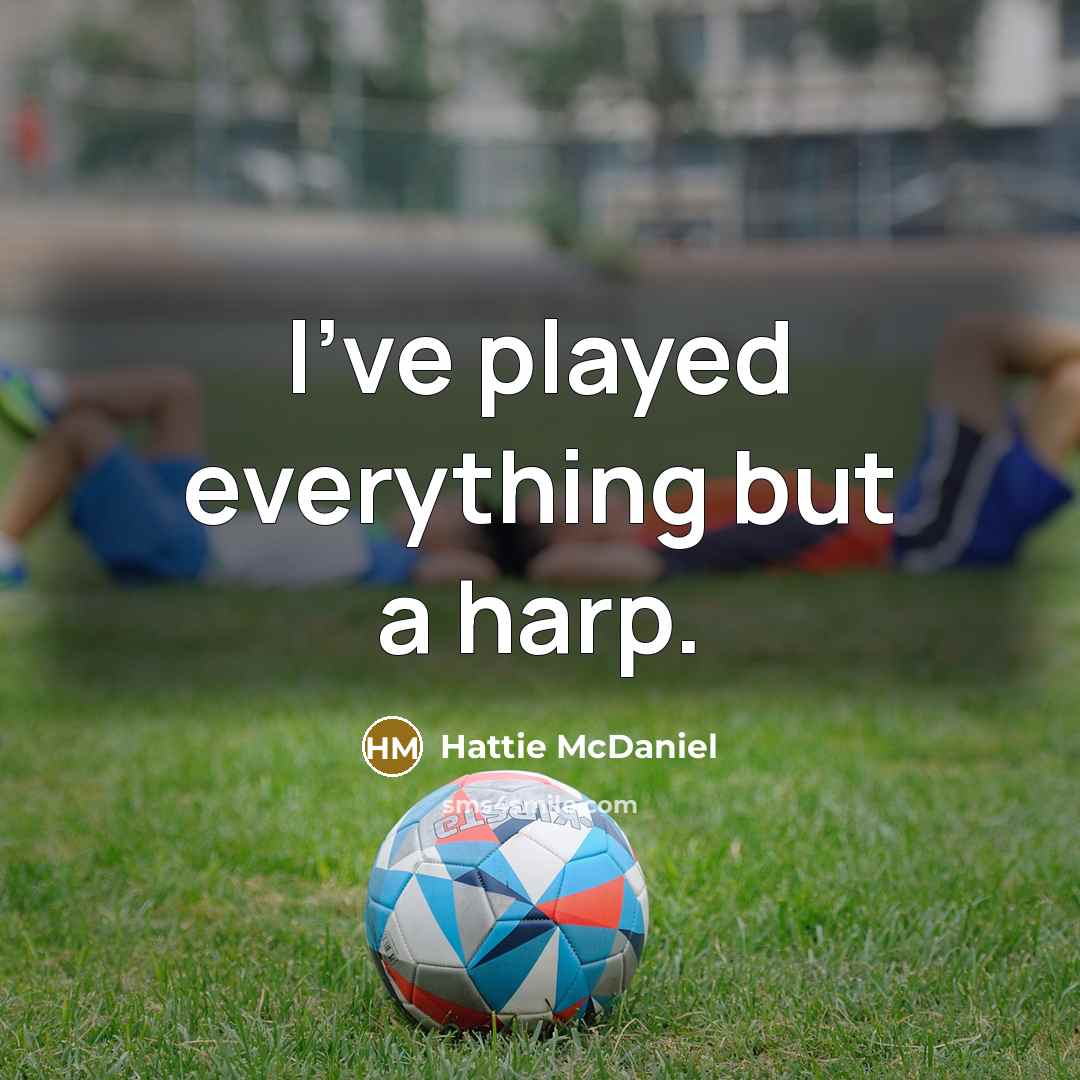 “I've played everything but a harp.…” quote by Hattie McDaniel