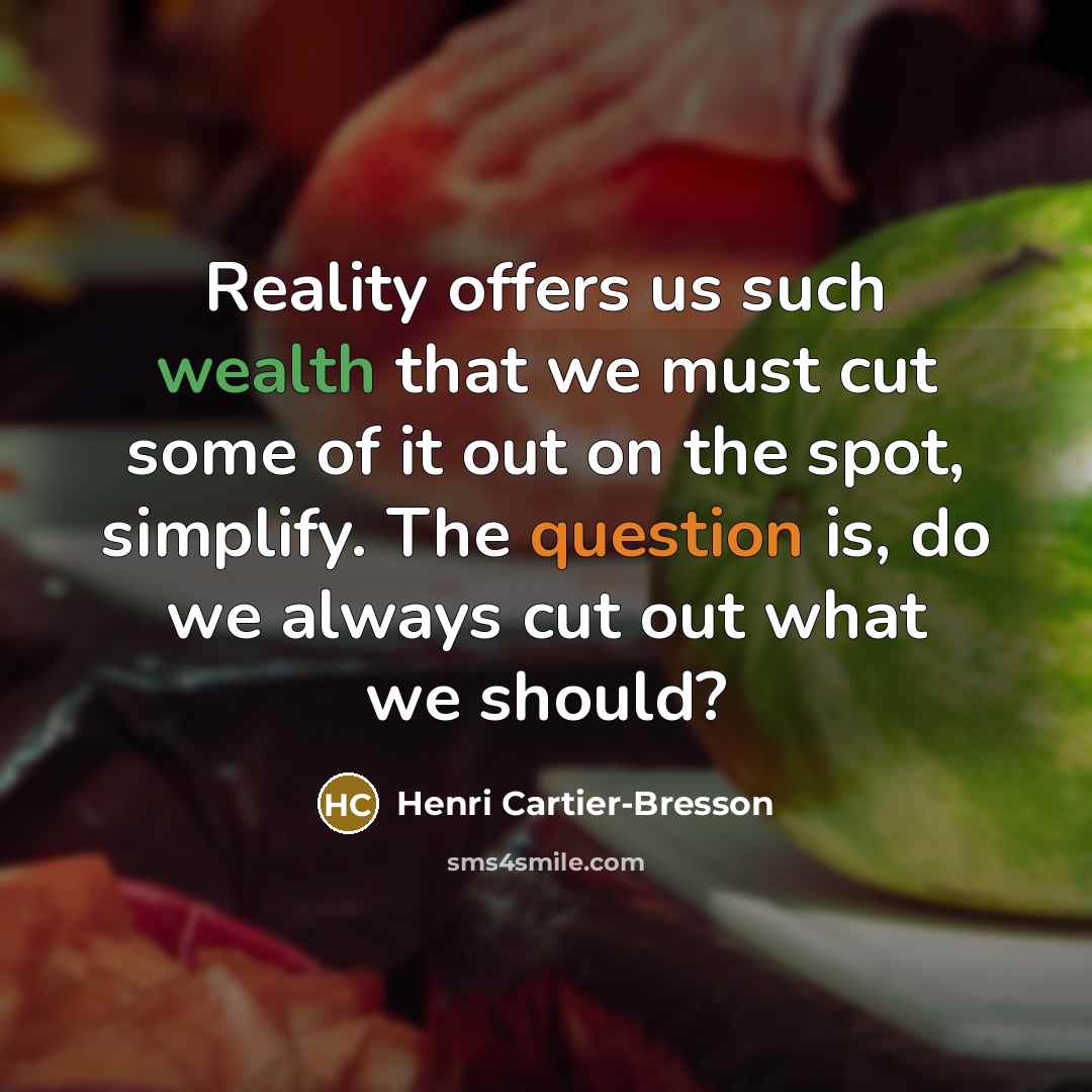 “Reality offers us such wealth that we must cut some…” quote by Henri Cartier-Bresson