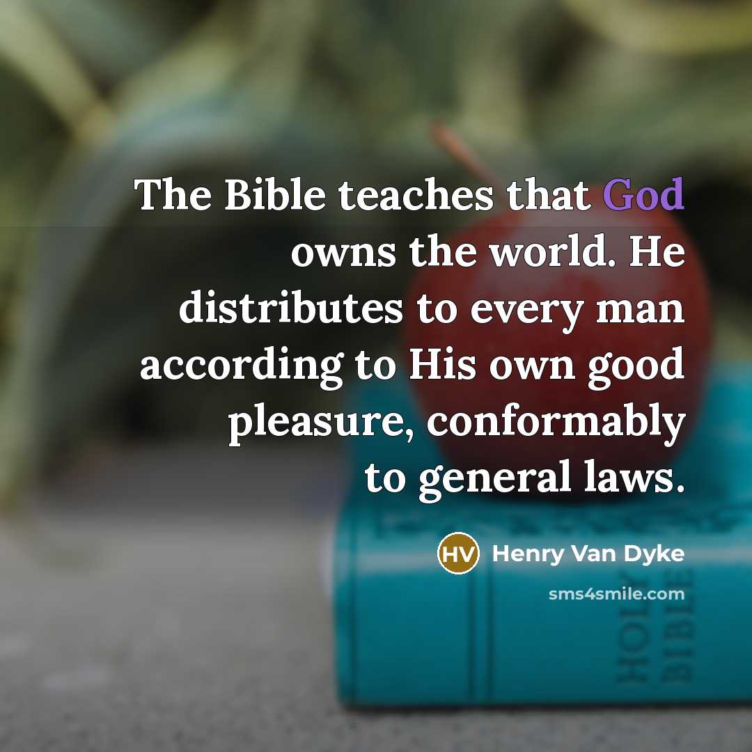 “The Bible teaches that God owns the world. He distributes…” quote by Henry Van Dyke