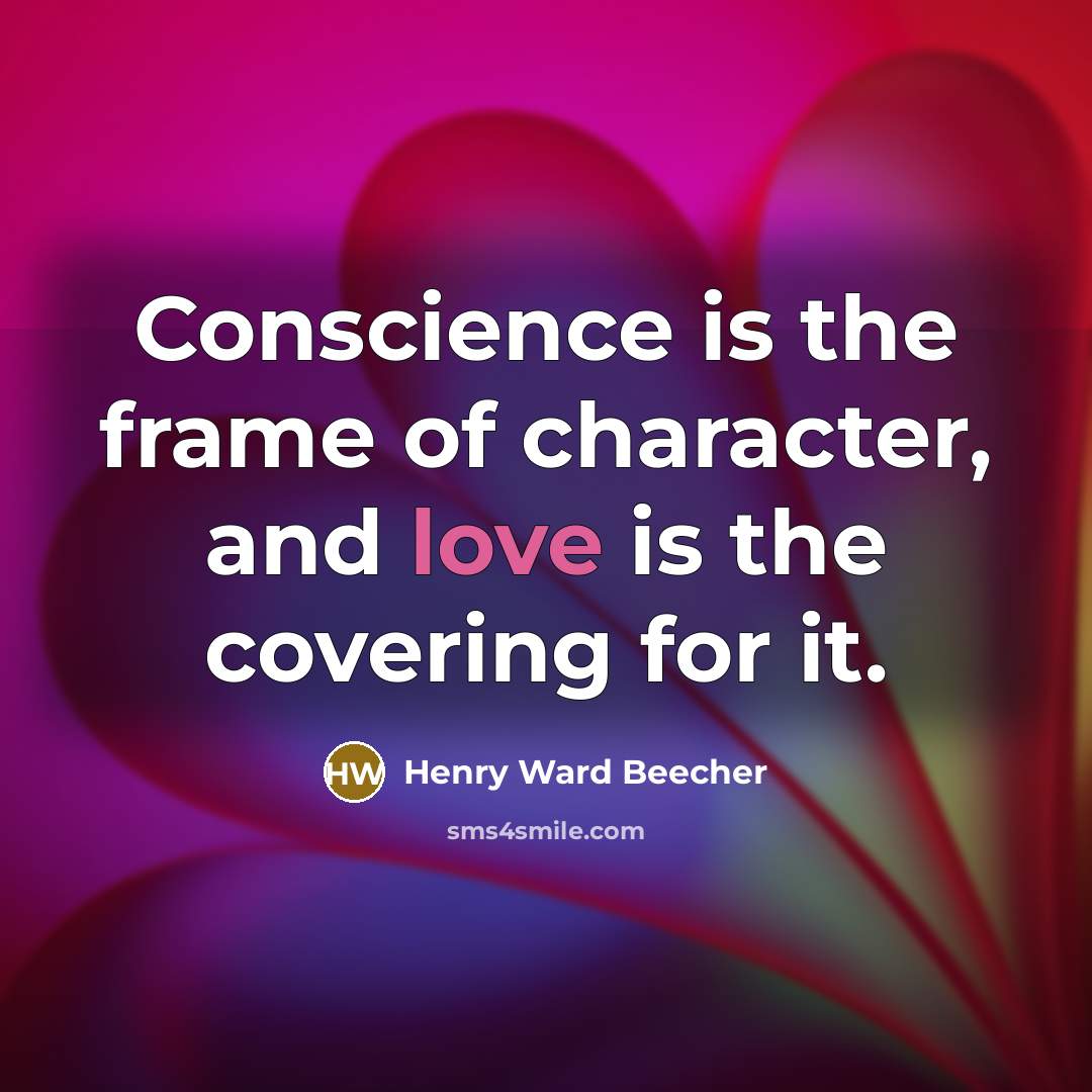 “Conscience is the frame of character, and love is the…” quote by Henry Ward Beecher