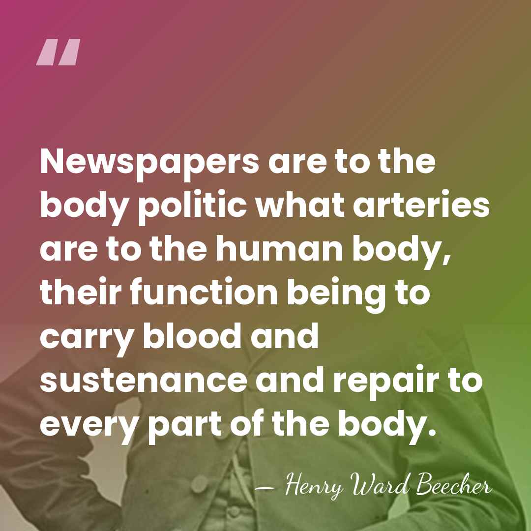 Newspapers are to the body politic what arteries are to the human&hellip; - Henry Ward Beecher