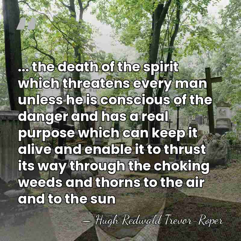 ... the death of the spirit which threatens every man unless he&hellip; - Hugh Redwald Trevor-Roper