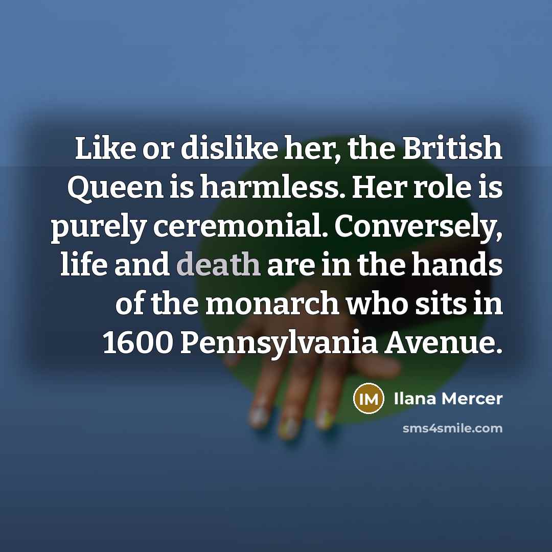 “Like or dislike her, the British Queen is harmless. Her…” quote by Ilana Mercer