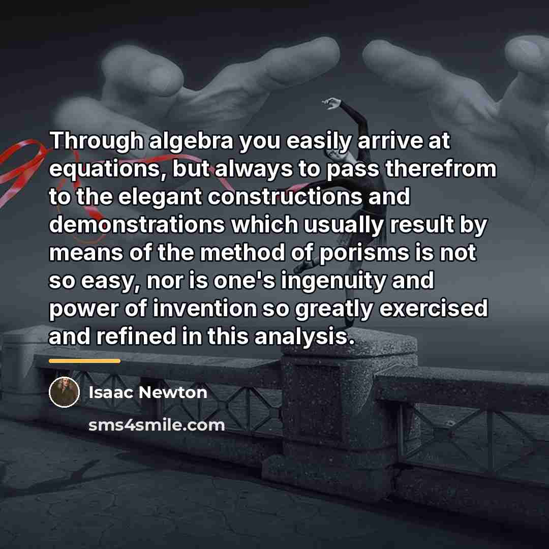 “Through algebra you easily arrive at equations, but always to…” quote by Isaac Newton