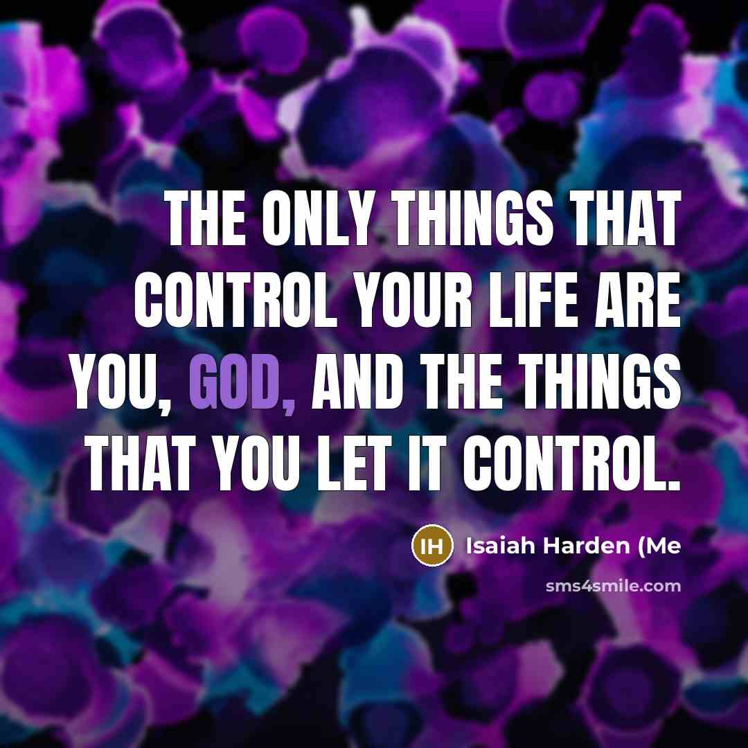 “The only things that control your life are you, God,…” quote by Isaiah Harden (Me
