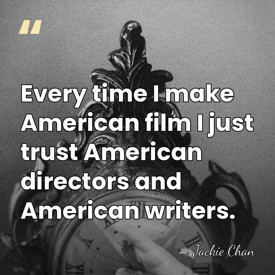 Every time I make American film I just trust American directors and&hellip; - Jackie Chan