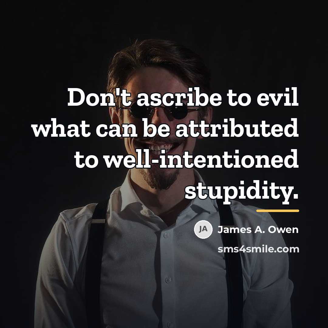 “Don't ascribe to evil what can be attributed to well-intentioned…” quote by James A. Owen
