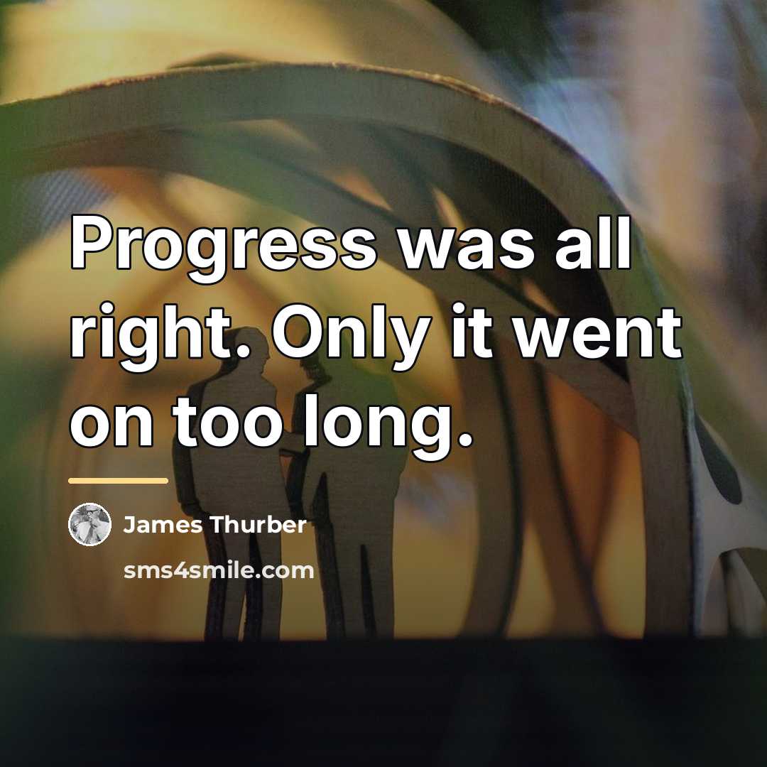 “Progress was all right. Only it went on too long.…” quote by James Thurber
