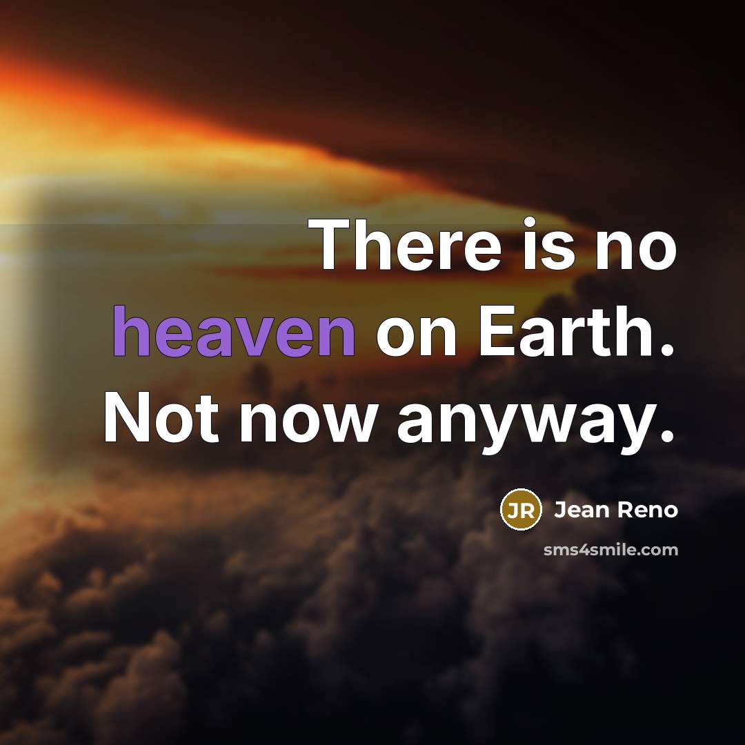 “There is no heaven on Earth. Not now anyway.…” quote by Jean Reno