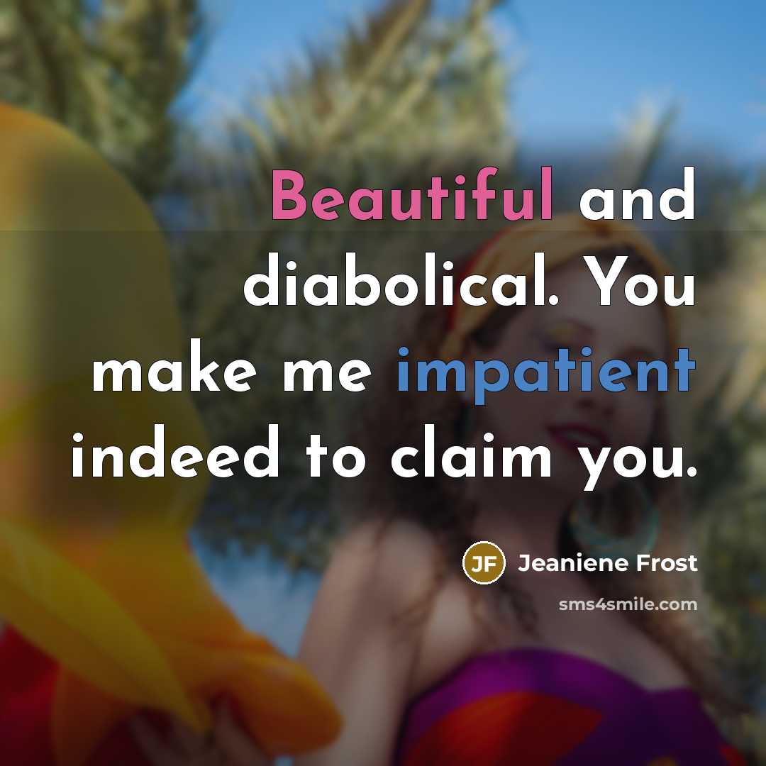 “Beautiful and diabolical. You make me impatient indeed to claim…” quote by Jeaniene Frost
