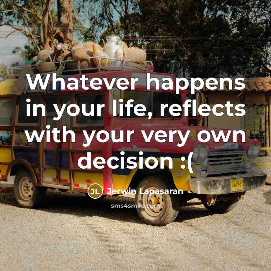 “Whatever happens in your life, reflects with your very own decision :(” quote by Jerwin Lapasaran