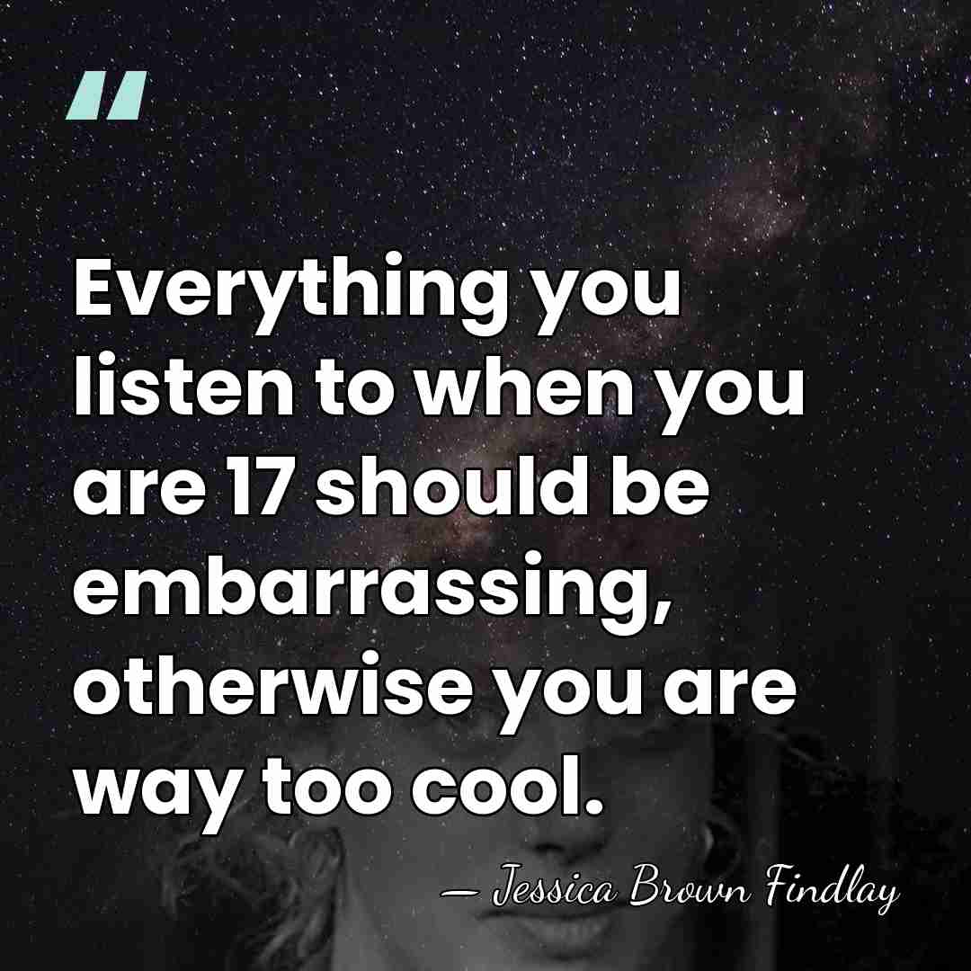 Everything you listen to when you are 17 should be embarrassing, otherwise&hellip; - Jessica Brown Findlay