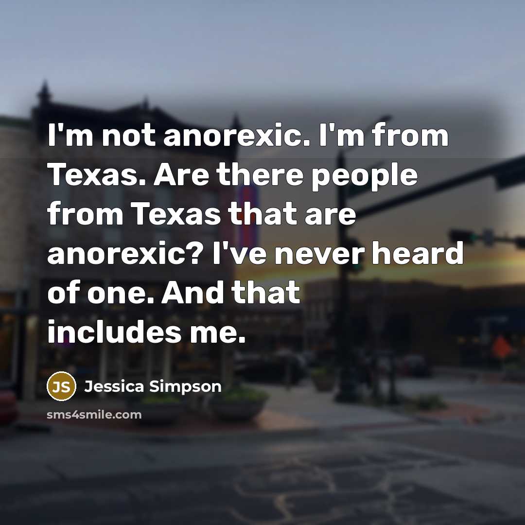 “I'm not anorexic. I'm from Texas. Are there people from…” quote by Jessica Simpson