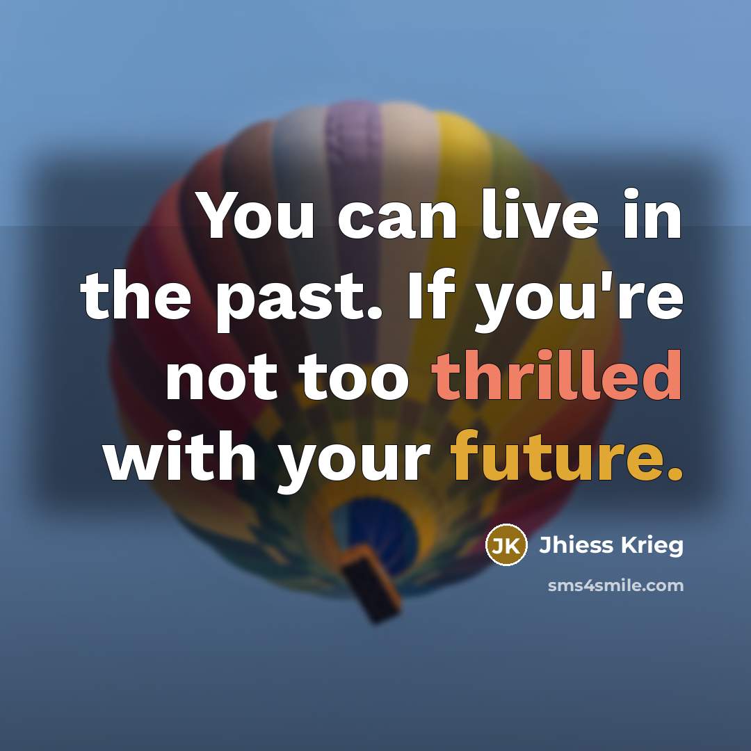 “You can live in the past. If you're not too…” quote by Jhiess Krieg