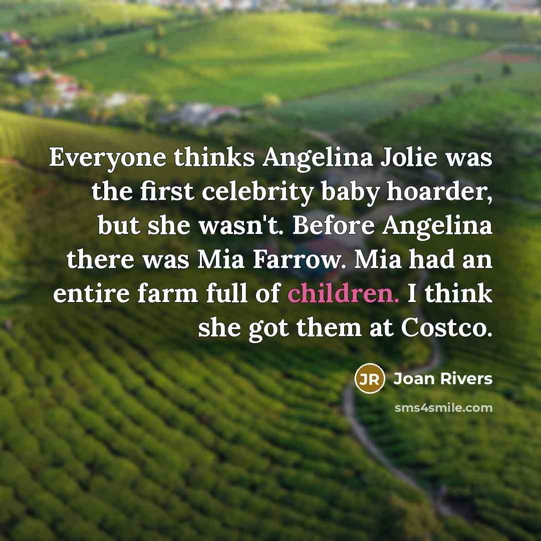 “Everyone thinks Angelina Jolie was the first celebrity baby hoarder,…” quote by Joan Rivers