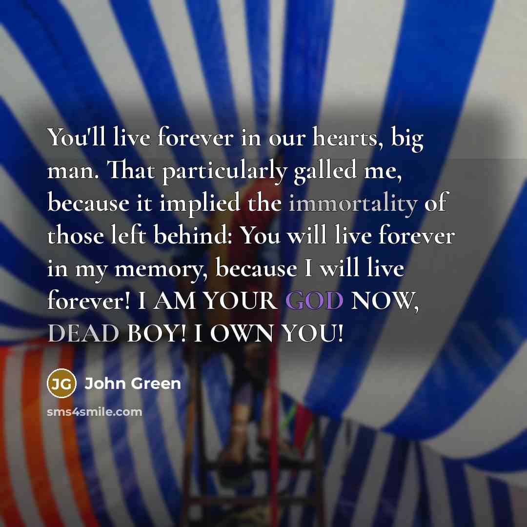 “You'll live forever in our hearts, big man. That particularly…” quote by John Green
