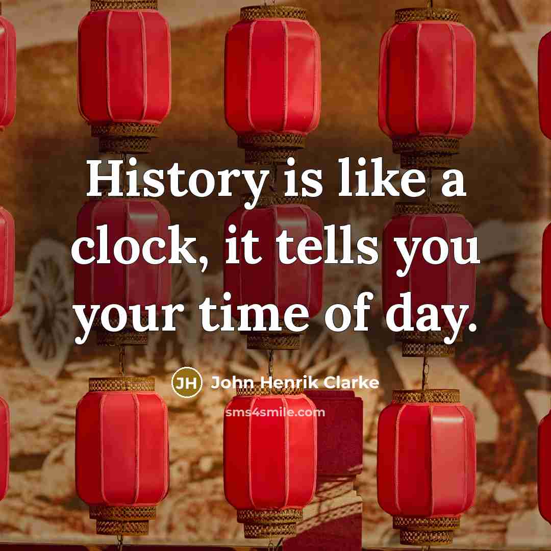 “History is like a clock, it tells you your time…” quote by John Henrik Clarke