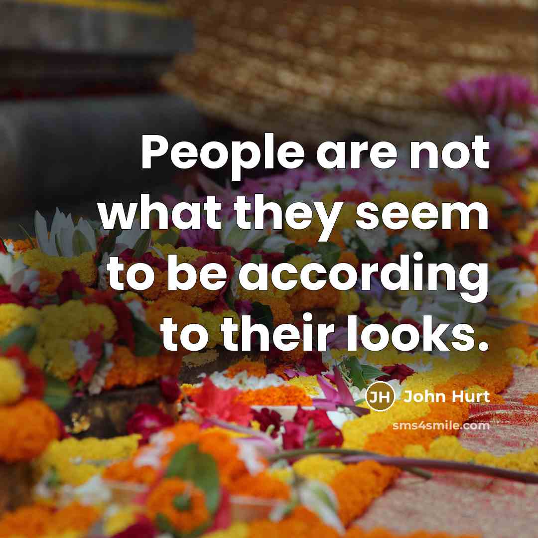 “People are not what they seem to be according to…” quote by John Hurt