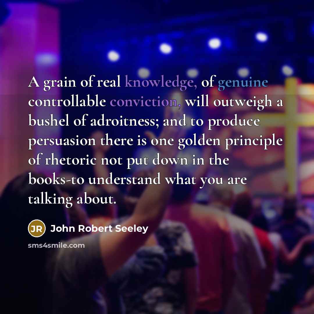 “A grain of real knowledge, of genuine controllable conviction, will…” quote by John Robert Seeley