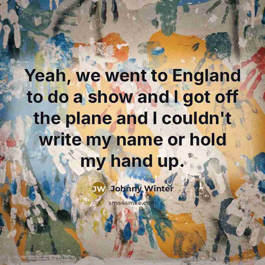 “Yeah, we went to England to do a show and…” quote by Johnny Winter