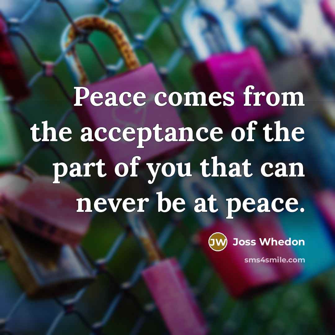 “Peace comes from the acceptance of the part of you…” quote by Joss Whedon
