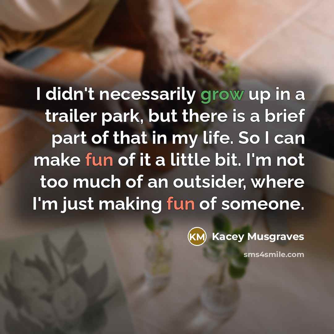 “I didn't necessarily grow up in a trailer park, but…” quote by Kacey Musgraves