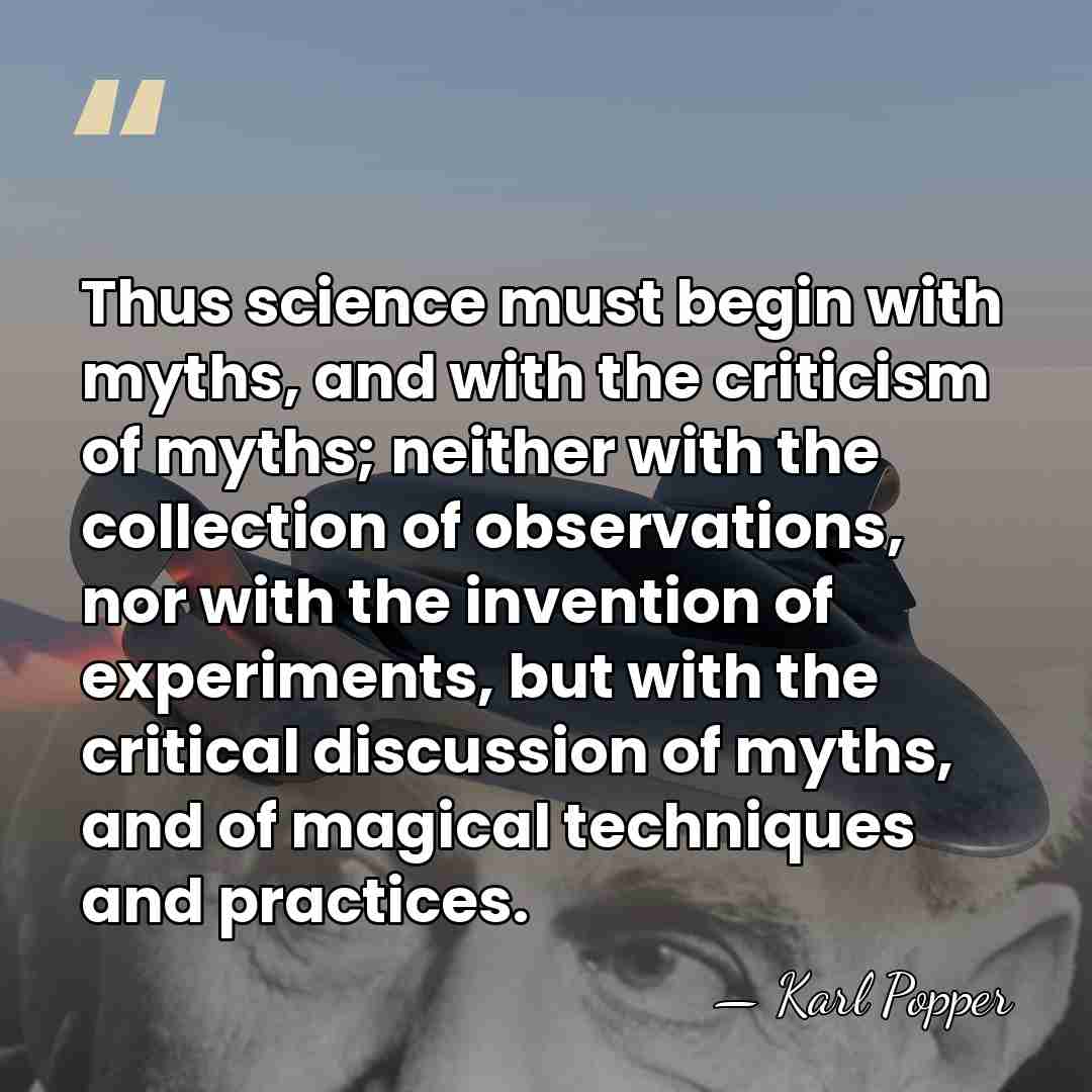 Thus science must begin with myths, and with the criticism of myths;&hellip; - Karl Popper