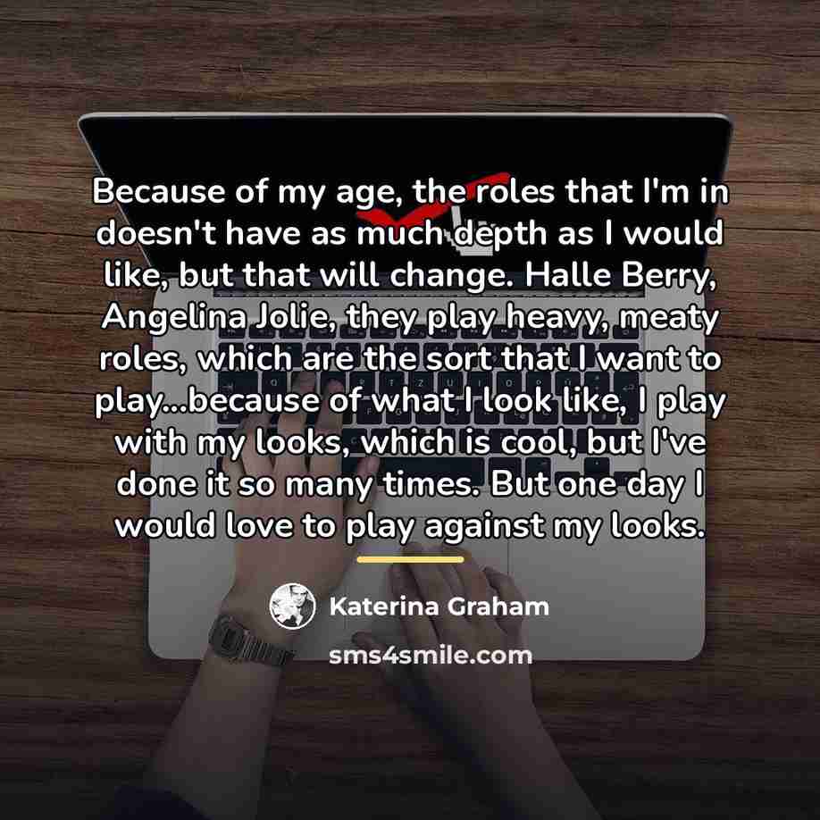 “Because of my age, the roles that I'm in doesn't…” quote by Katerina Graham