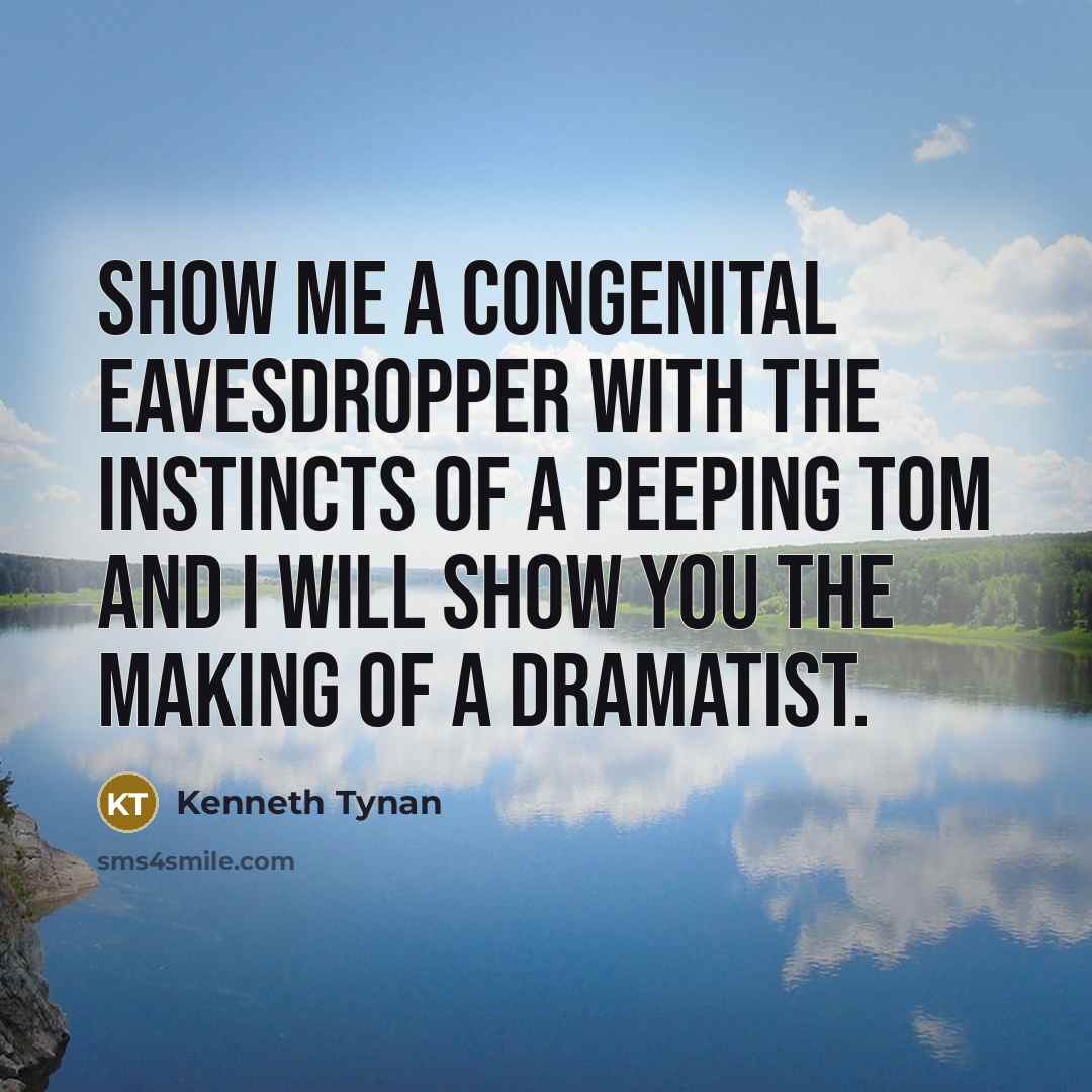 “Show me a congenital eavesdropper with the instincts of a…” quote by Kenneth Tynan