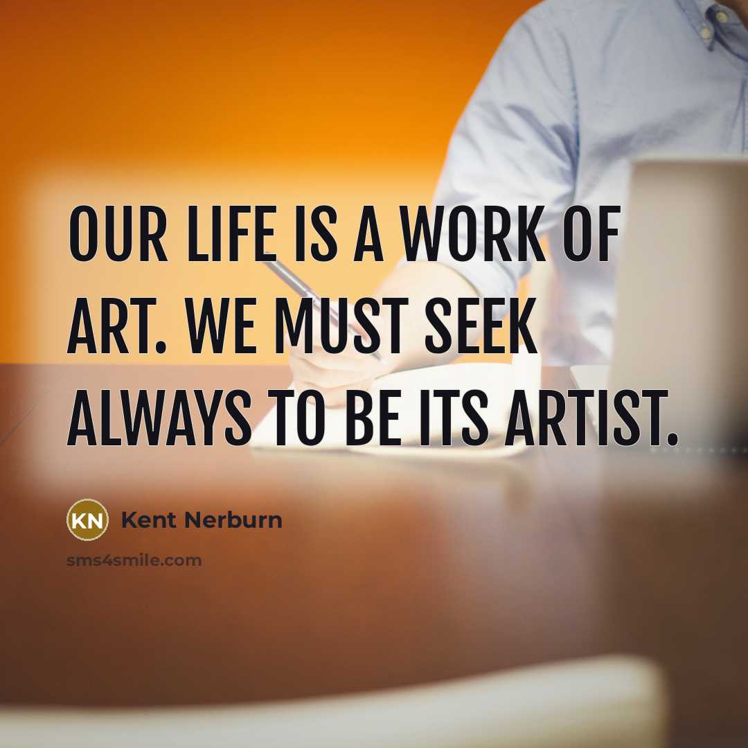 “Our life is a work of art. We must seek…” quote by Kent Nerburn