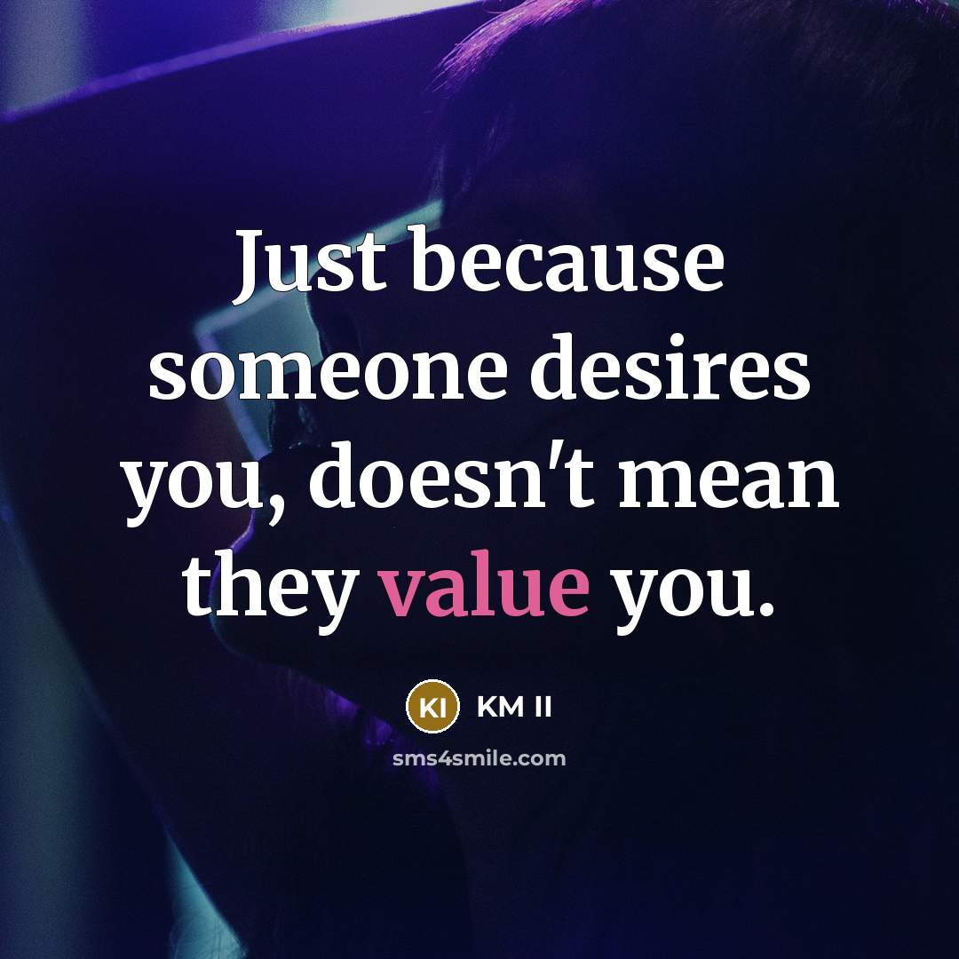 “Just because someone desires you, doesn't mean they value you.…” quote by KM II