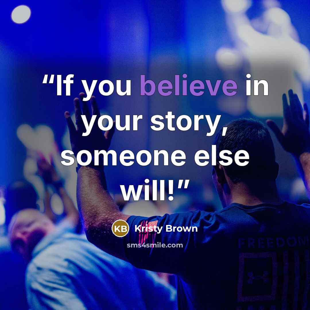“If you believe in your story, someone else will!” quote by Kristy Brown