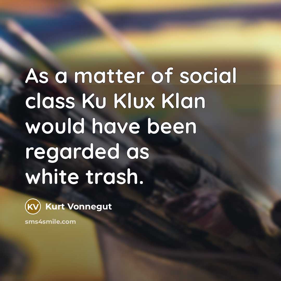 “As a matter of social class Ku Klux Klan would…” quote by Kurt Vonnegut