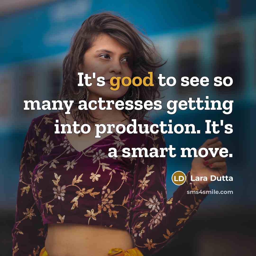 “It's good to see so many actresses getting into production. It's a smart move.” quote by Lara Dutta