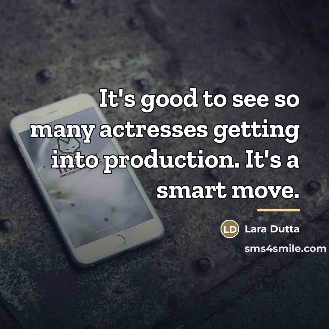 “It's good to see so many actresses getting into production.…” quote by Lara Dutta
