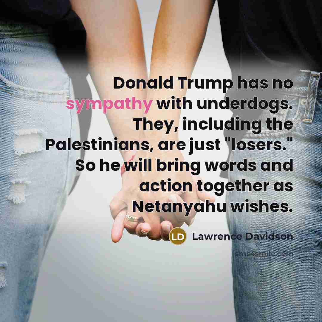 “Donald Trump has no sympathy with underdogs. They, including the…” quote by Lawrence Davidson