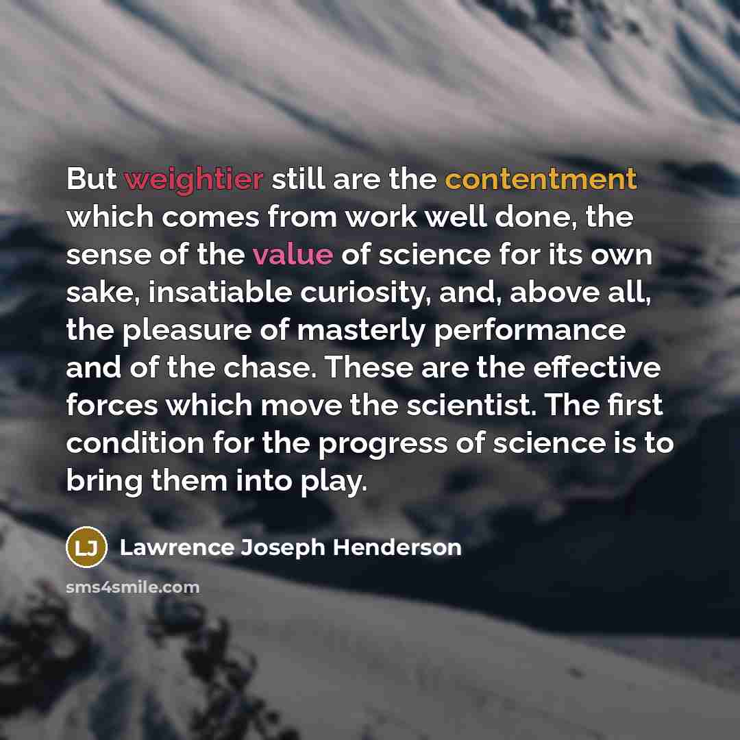 “But weightier still are the contentment which comes from work…” quote by Lawrence Joseph Henderson