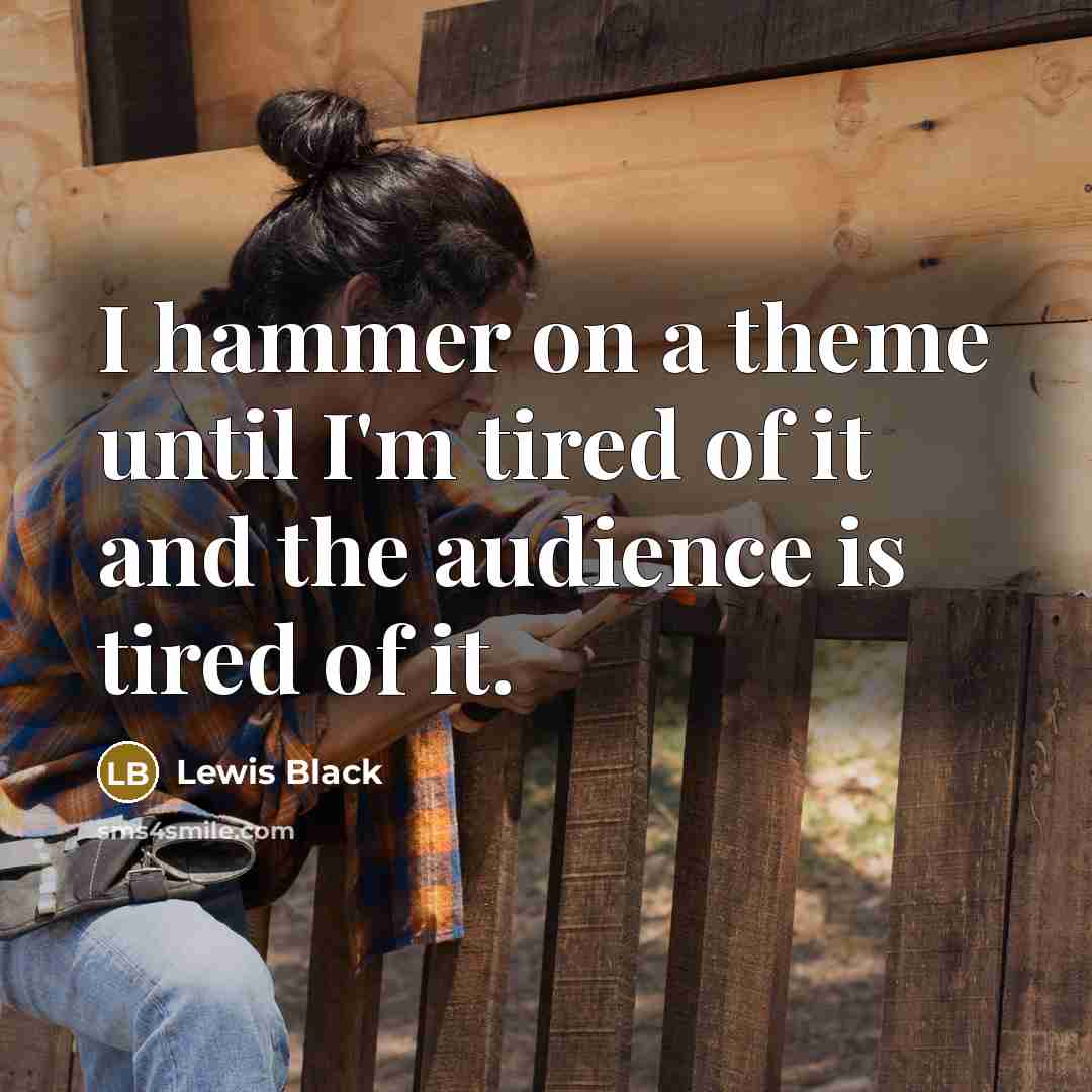 “I hammer on a theme until I'm tired of it…” quote by Lewis Black