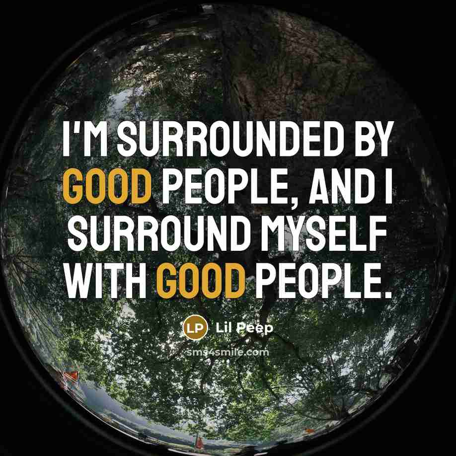 “I'm surrounded by good people, and I surround myself with…” quote by Lil Peep