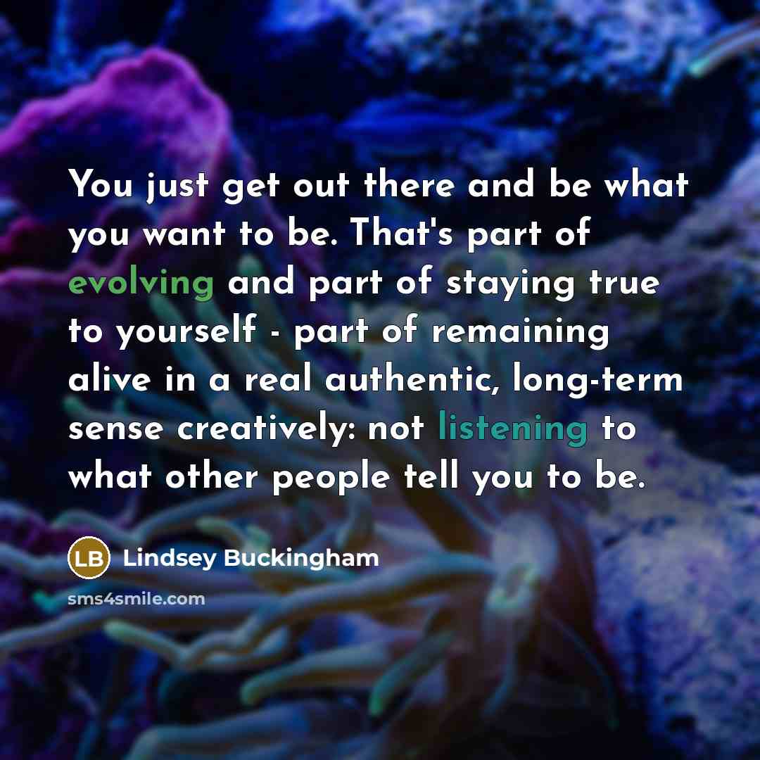 “You just get out there and be what you want…” quote by Lindsey Buckingham