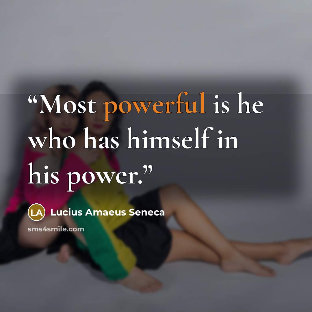 “Most powerful is he who has himself in his power.” quote by Lucius Amaeus Seneca