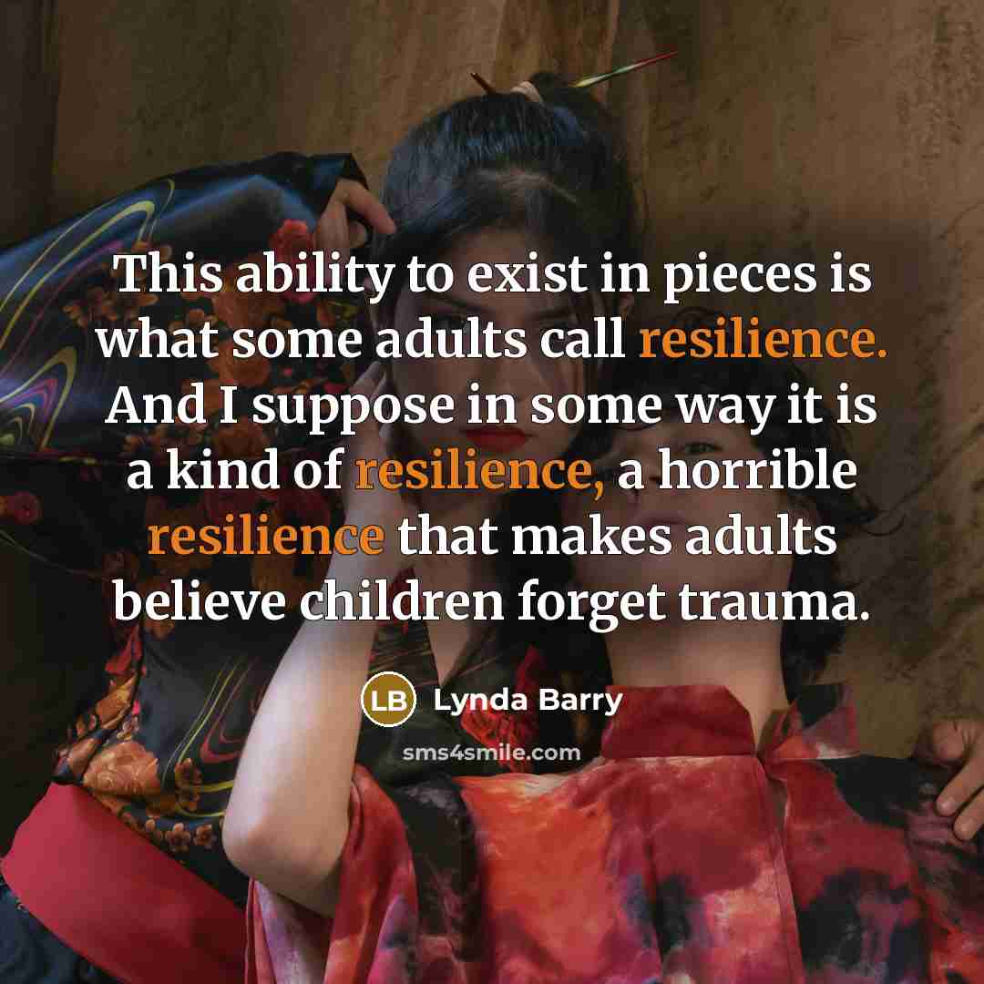 “This ability to exist in pieces is what some adults…” quote by Lynda Barry
