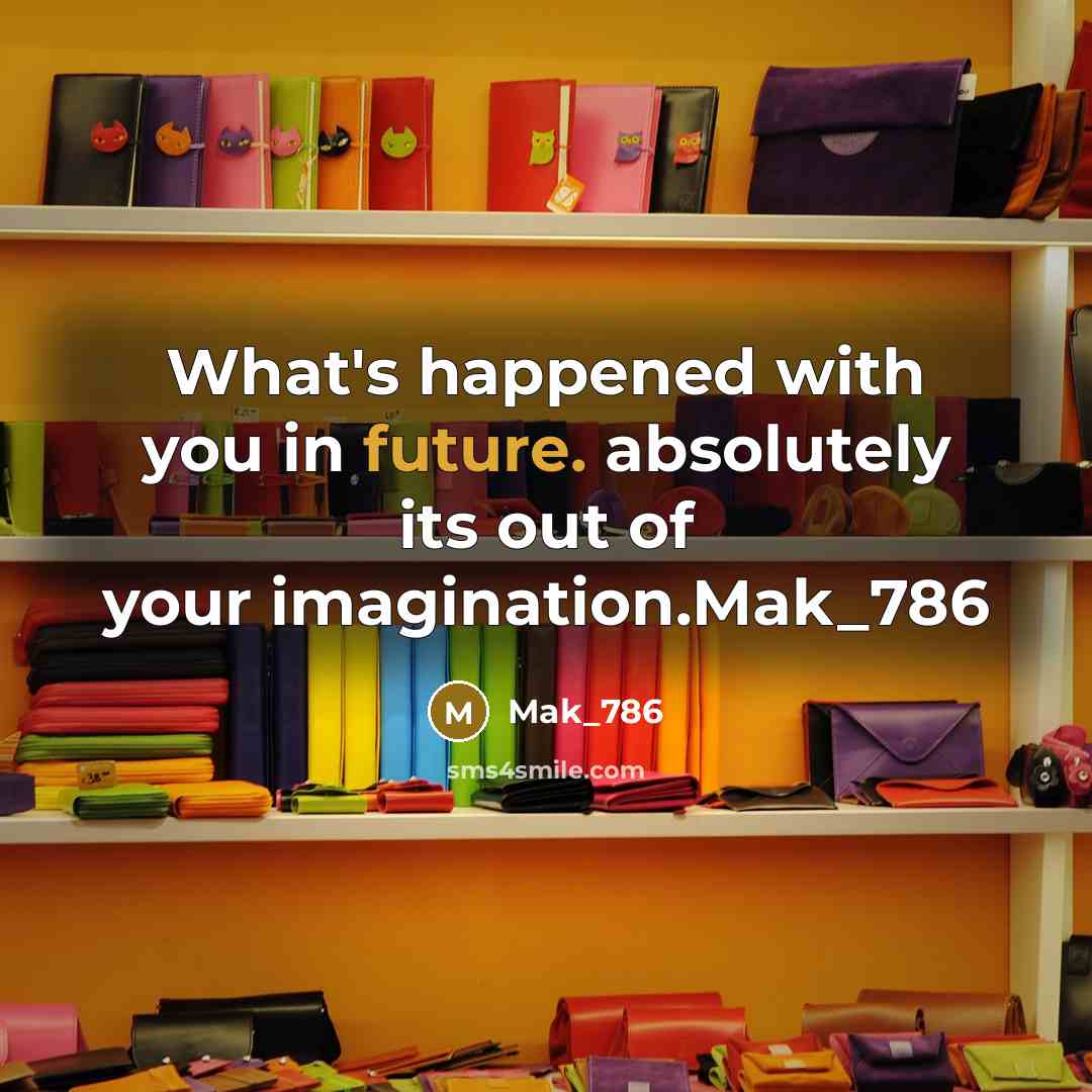 “What's happened with you in future. absolutely its out of your imagination.Mak_786” quote by Mak_786