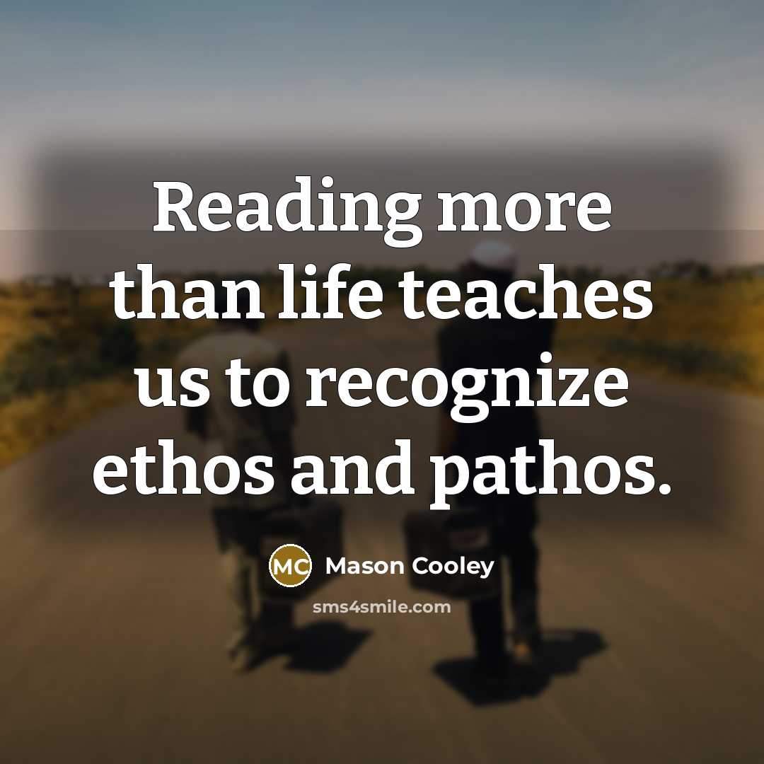 “Reading more than life teaches us to recognize ethos and…” quote by Mason Cooley