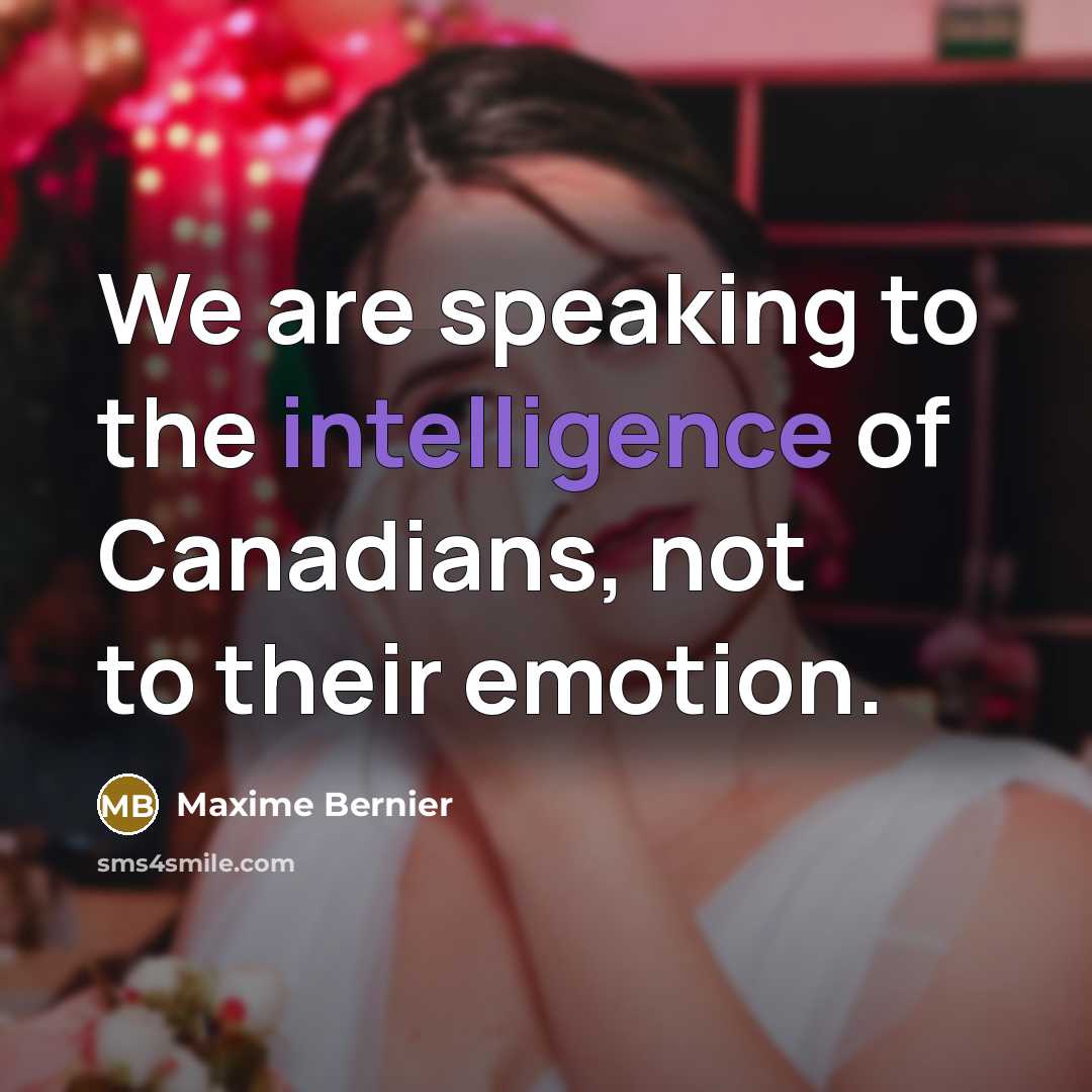 “We are speaking to the intelligence of Canadians, not to…” quote by Maxime Bernier