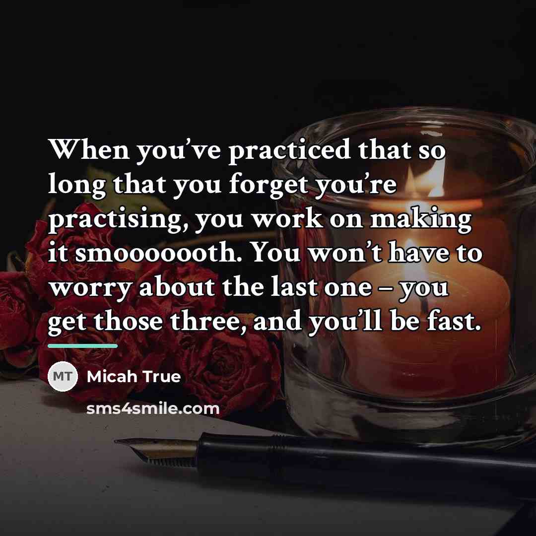 “When you’ve practiced that so long that you forget you’re…” quote by Anonymous