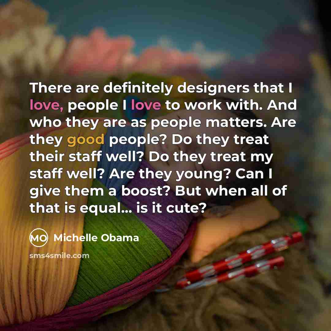 “There are definitely designers that I love, people I love…” quote by Michelle Obama
