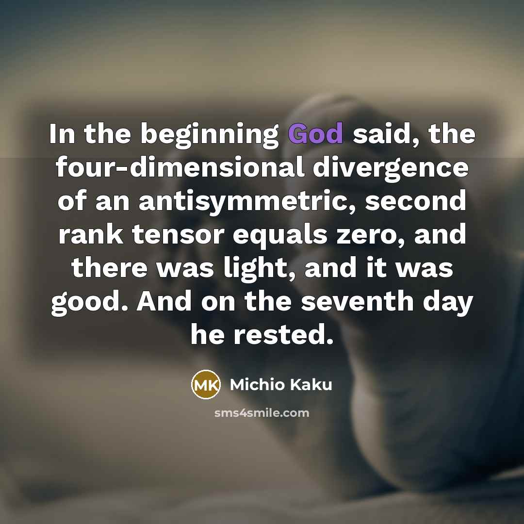 “In the beginning God said, the four-dimensional divergence of an…” quote by Michio Kaku
