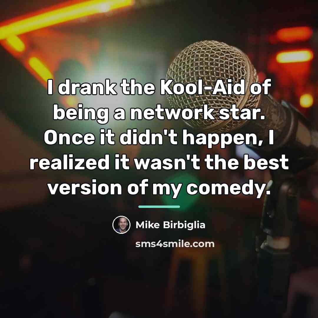 “I drank the Kool-Aid of being a network star. Once…” quote by Mike Birbiglia